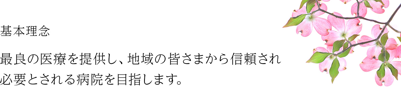 (基本理念)最良の医療を提供し、地域の皆さまから信頼され必要とされる病院を目指します。